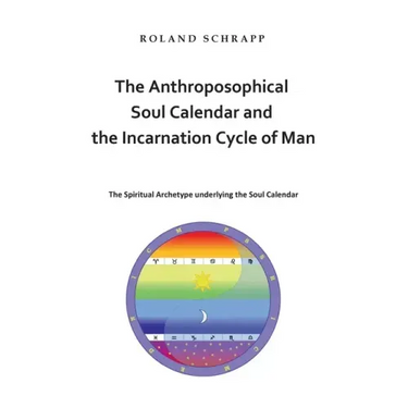 The Anthroposophical Soul Calendar and the Incarnation Cycle of Man: The Spiritual Archetype underlying the Soul Calendar