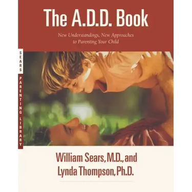 The A.D.D. Book: New Understandings, New Approaches to Parenting Your Child