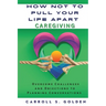How Not to Pull Your Life Apart Caregiving: Overcome Challenges and Objections to Planning Conversations