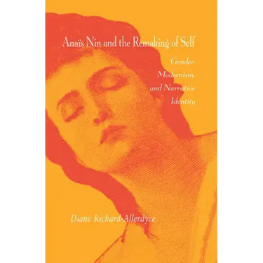 Anaïs Nin and the Remaking of Self: Gender, Modernism, and Narrative Identity