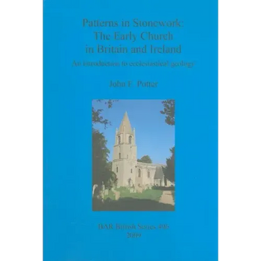 Patterns in Stonework: The Early Church in Britain and Ireland: An introduction to ecclesiastical geology