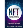 NFT (Non-Fungible Token) For Beginners: THE QUICK & EASY GUIDE Explore The Top NFT Collections Across Multiple Protocols Like Ethereum, BSC, And Flow
