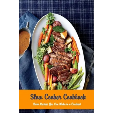 Slow Cooker Cookbook: Basic Recipes You Can Make in a Crockpot: Crock Pot