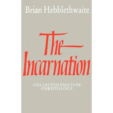 The Incarnation: Collected Essays in Christology