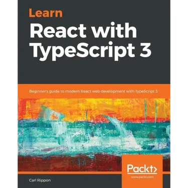 Learn React with TypeScript 3: Beginner's guide to modern React web development with TypeScript 3