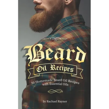 Beard Oil Recipes: 50 Homemade Beard Oil Recipes with Essential Oils