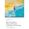 The United States, China, and Taiwan: A Strategy to Prevent War