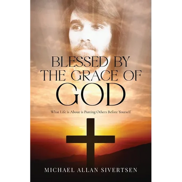 Blessed by the Grace of God: What Life is About is Putting Others Before Yourself