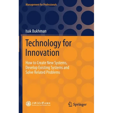 Technology for Innovation: How to Create New Systems, Develop Existing Systems and Solve Related Problems
