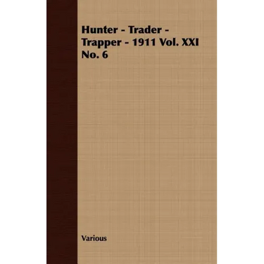 Hunter - Trader - Trapper - 1911 Vol. XXI No. 6
