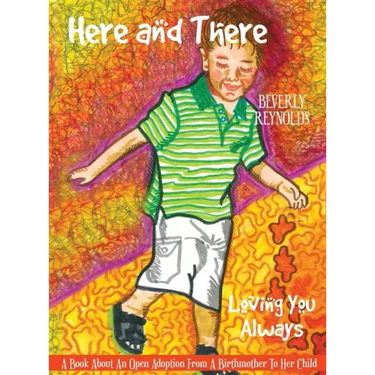 Here and There, Loving You Always: A Book About An Open Adoption From a Birthmother to Her Child