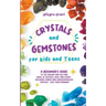 Crystals and Gemstones for Kids and Teens: A Beginner's Guide to the Healing and Self-Care Magic of Crystals, Gems and Stones--Including Chakra and Zo