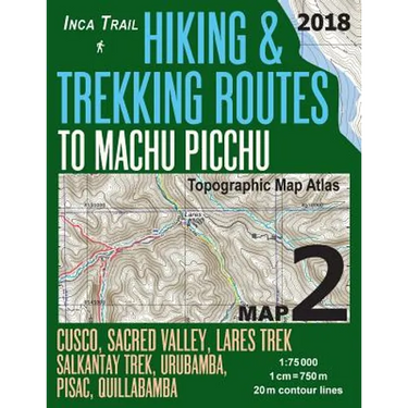 Inca Trail Map 2 Hiking & Trekking Routes to Machu Picchu Topographic Map Atlas Cusco, Sacred VAlley, Lares Trek, Salkantay Trek, Urubamba, Pisac, Qui