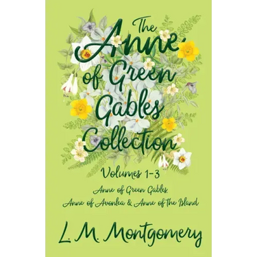 The Anne of Green Gables Collection;Volumes 1-3 (Anne of Green Gables, Anne of Avonlea and Anne of the Island)