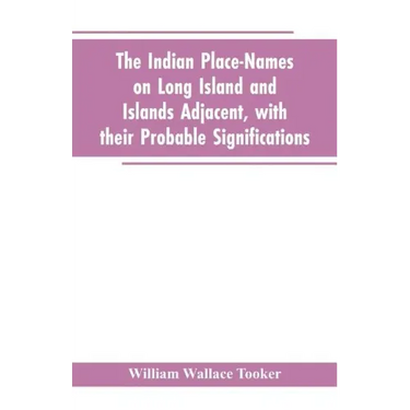 The Indian place-names on Long Island and Islands adjacent, with their probable significations