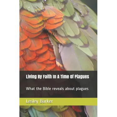 Living By Faith In A Time Of Plagues: What the Bible reveals about plagues
