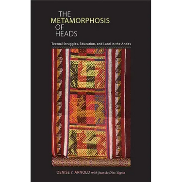 The Metamorphosis of Heads: Textual Struggles, Education, and Land in the Andes