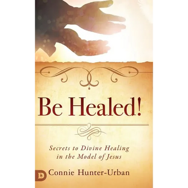Be Healed!: Secrets to Divine Healing in the Model of Jesus