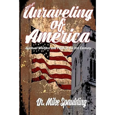 The Unraveling of America: Spiritual Warfare and Faith in the 21st Century