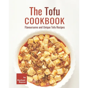 The Tofu Cookbook: Flavoursome and Unique Tofu Recipes