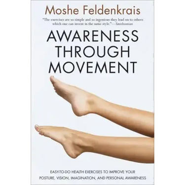 Awareness Through Movement: Easy-To-Do Health Exercises to Improve Your Posture, Vision, Imagination, and Personal Awareness