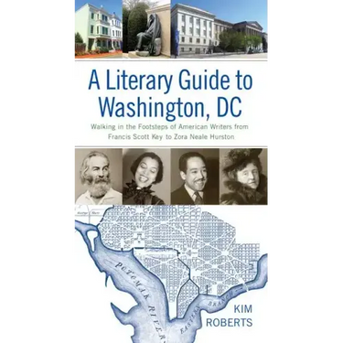 A Literary Guide to Washington, DC: Walking in the Footsteps of American Writers from Francis Scott Key to Zora Neale Hurston