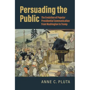 Persuading the Public: The Evolution of Popular Presidential Communication from Washington to Trump