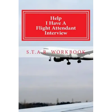 Help I Have A Flight Attendant Interview: Work Book For Your S.T.A.R Interview