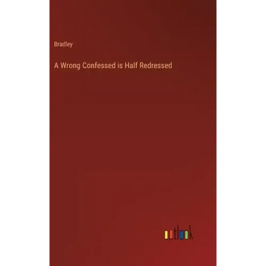 A Wrong Confessed is Half Redressed