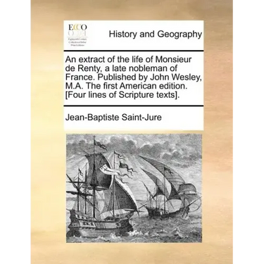 An extract of the life of Monsieur de Renty, a late nobleman of France. Published by John Wesley, M.A. The first American edition. [Four lines of Scri