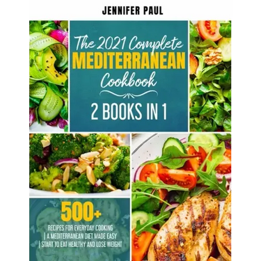 The 2021 Complete Mediterranean Cookbook: 2 Books in 1 500+ recipes for everyday cooking A Mediterranean diet made easy Start to eat healthy and lose