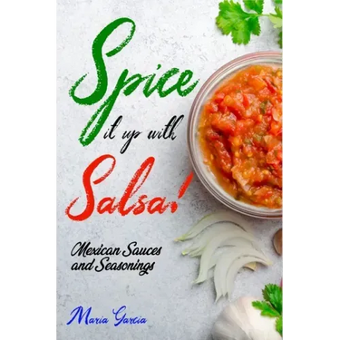 Spice It Up with Salsa!: Mexican Sauces and Seasonings
