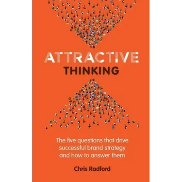 Attractive Thinking: The five questions that drive successful brand strategy and how to answer them