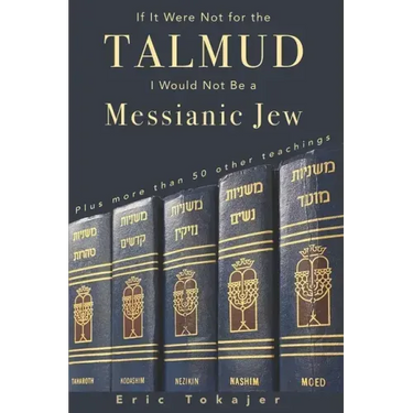 If It Were Not For The Talmud, I Would Not Be a Messianic Jew: Plus more than 50 other teachings