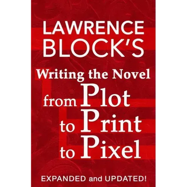 Writing the Novel from Plot to Print to Pixel: Expanded and Updated!