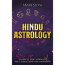Hindu Astrology: A Guide to Vedic Astrology, the 12 Zodiac Signs and Nakshatras