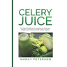 Celery Juice: The Natural Medicine for Healing Your Body and Weight Loss (Contains Secret Celery Recipes)