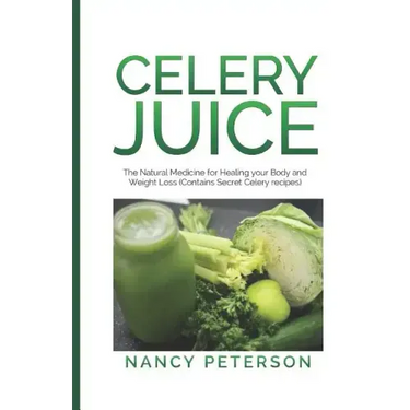 Celery Juice: The Natural Medicine for Healing Your Body and Weight Loss (Contains Secret Celery Recipes)