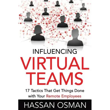 Influencing Virtual Teams: 17 Tactics That Get Things Done with Your Remote Employees
