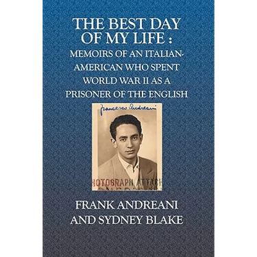 The Best Day Of My Life: : Memoirs of an Italian-American who spent World War II as a prisoner of the English