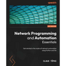 Network Programming and Automation Essentials: Get started in the realm of network automation using Python and Go