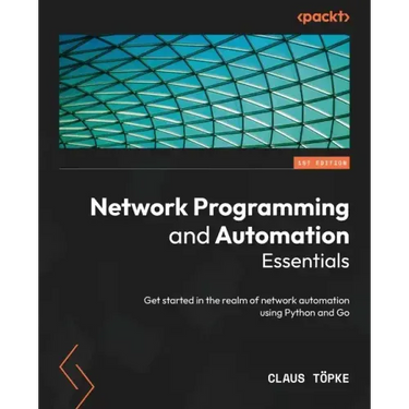 Network Programming and Automation Essentials: Get started in the realm of network automation using Python and Go