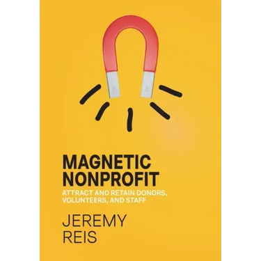 Magnetic Nonprofit: Attract and Retain Donors, Volunteers, and Staff