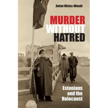 Murder Without Hatred: Estonians and the Holocaust