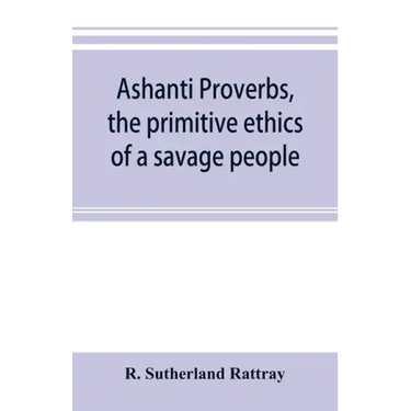 Ashanti proverbs, the primitive ethics of a savage people