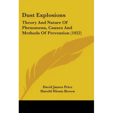 Dust Explosions: Theory And Nature Of Phenomena, Causes And Methods Of Prevention (1922)