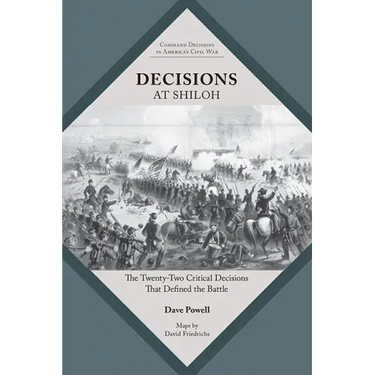 Decisions at Shiloh: The Twenty-Two Critical Decisions That Defined the Battle