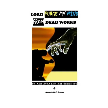 Lord Purge My Mind From Dead Works; So I Can Live A Life That Pleases You