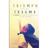 Triumph After Trauma: 11 Keys to Positive Parenting After Trauma
