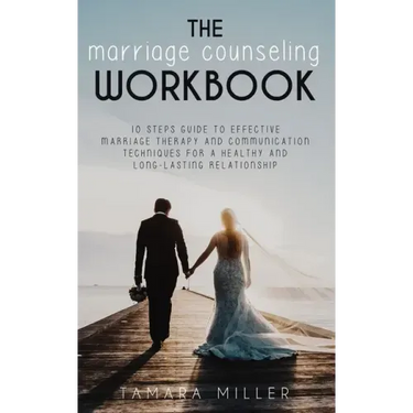 The Marriage Counseling Workbook: 10 Steps Guide to Effective Marriage Therapy and Communication Techniques for a Healthy and Long Lasting Relationshi